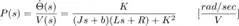 $$ P(s) = \frac{\dot{\Theta}(s)}{V(s)} = \frac{K}{(Js + b)(Ls + R) + K^2}  \qquad [\frac{rad/sec}{V}] $$